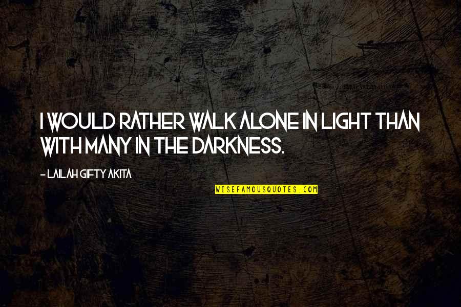 Svjetlost I Izvori Quotes By Lailah Gifty Akita: I would rather walk alone in light than Svjetlost I Izvori Quotes By Lailah Gifty Akita: I would rather walk alone in light than