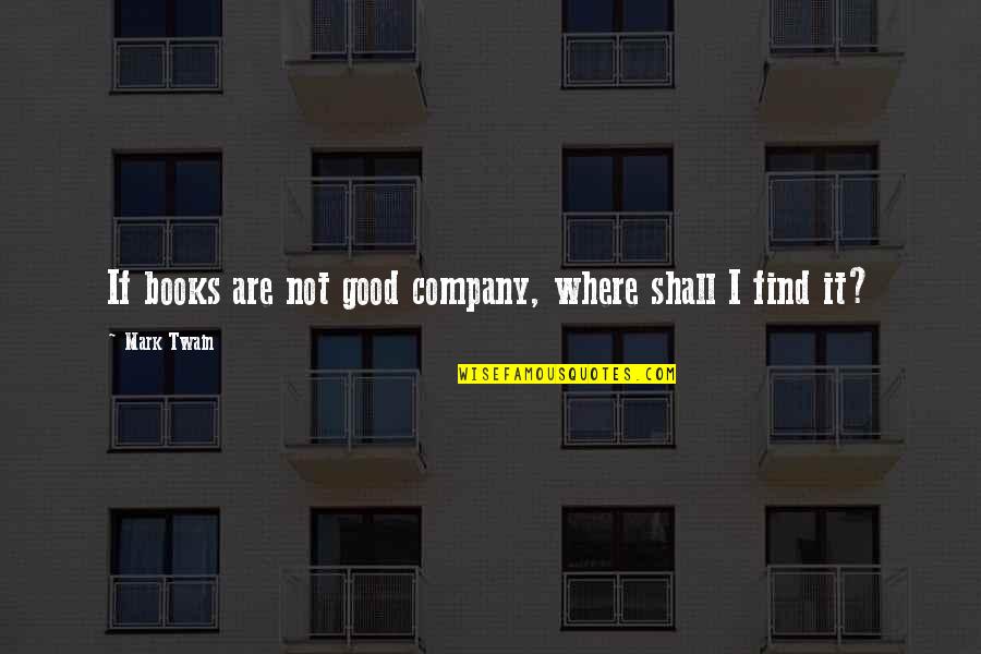 Svjetlost Wikipedia Quotes By Mark Twain: If books are not good company, where shall