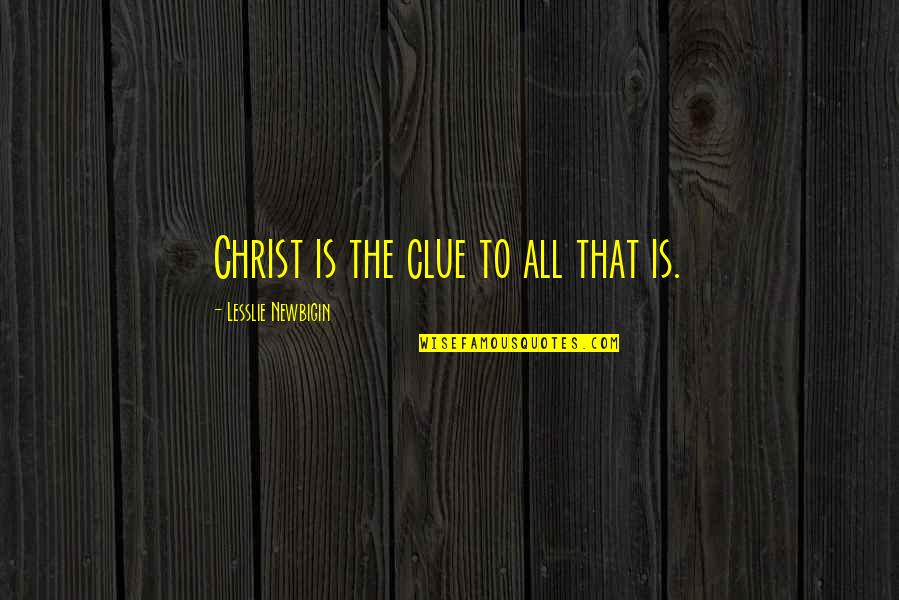 Svjetovan Quotes By Lesslie Newbigin: Christ is the clue to all that is.