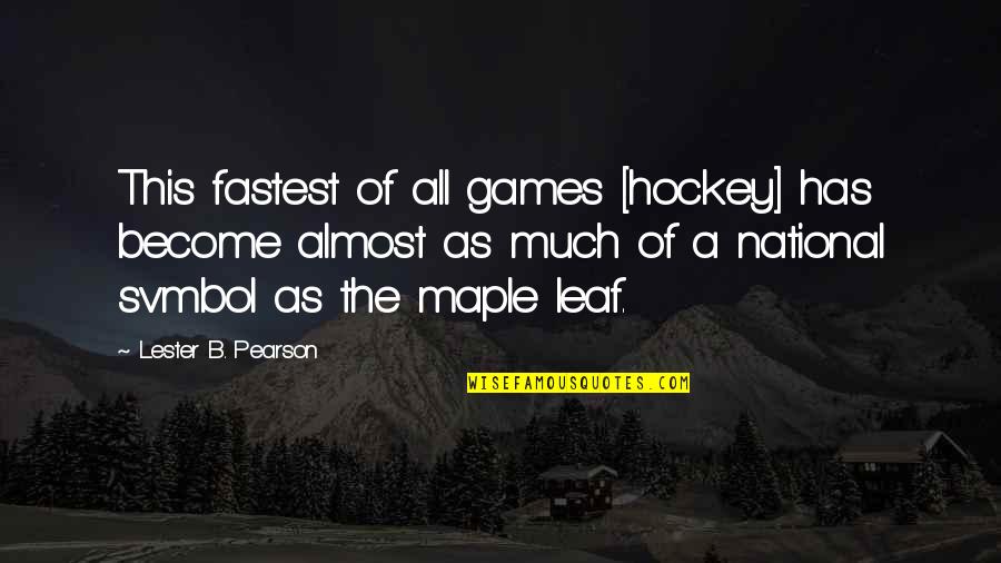 Svmbol Quotes By Lester B. Pearson: This fastest of all games [hockey] has become