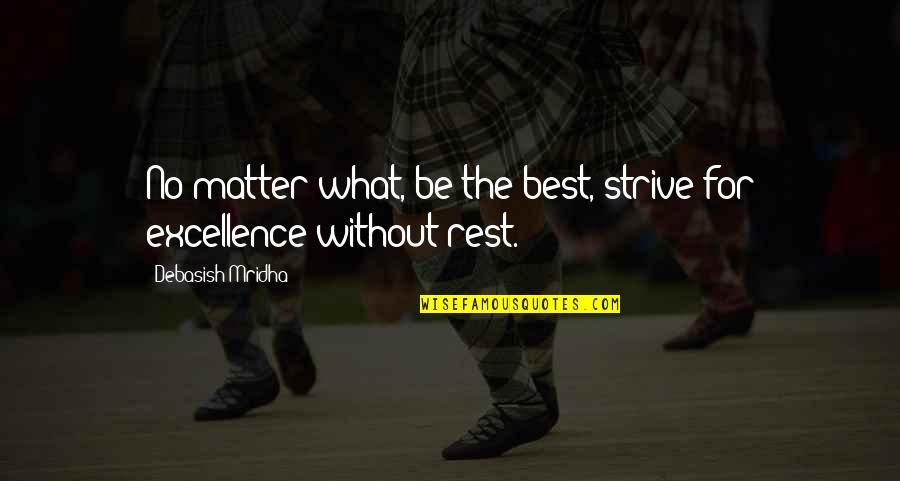 Svmun Quotes By Debasish Mridha: No matter what, be the best, strive for Svmun Quotes By Debasish Mridha: No matter what, be the best, strive for