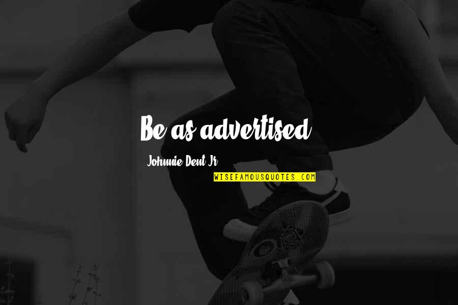 Svmusictogether Quotes By Johnnie Dent Jr.: Be as advertised.