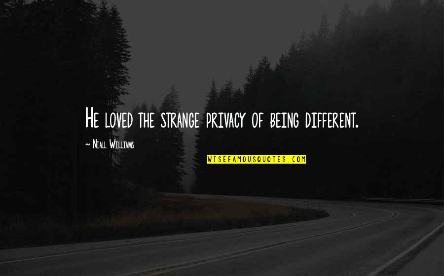 Svoboden Duh Quotes By Niall Williams: He loved the strange privacy of being different. Svoboden Duh Quotes By Niall Williams: He loved the strange privacy of being different.