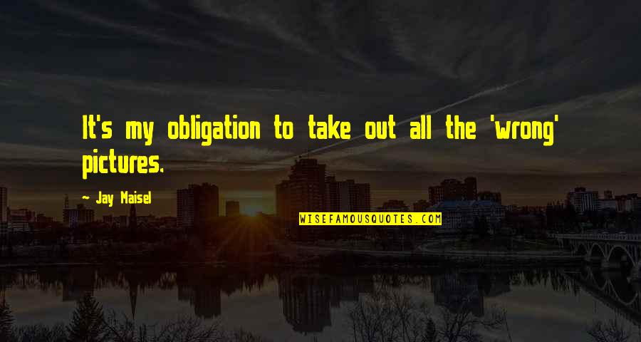 Svobodov Odry Quotes By Jay Maisel: It's my obligation to take out all the