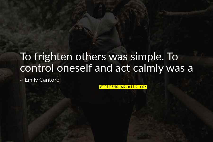 Svodidla Quotes By Emily Cantore: To frighten others was simple. To control oneself