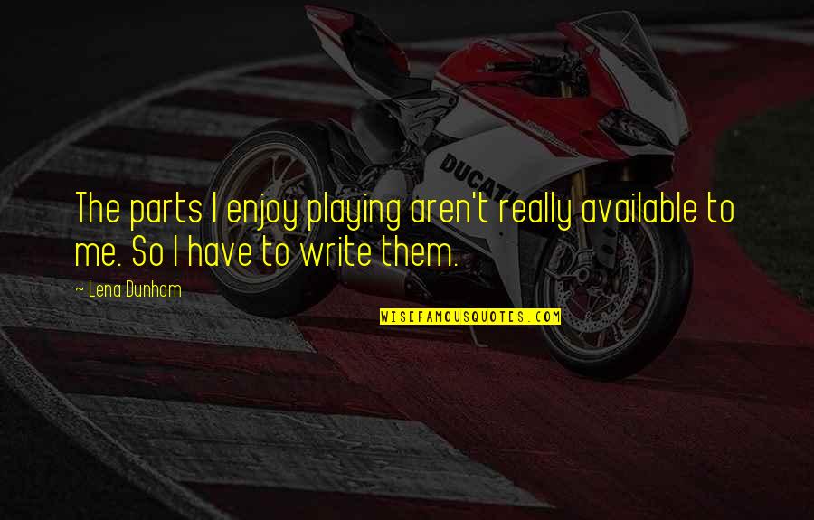 Svodidlo Quotes By Lena Dunham: The parts I enjoy playing aren't really available