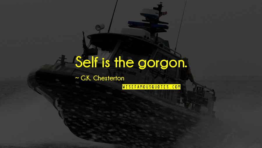 Svoimi Glazami Quotes By G.K. Chesterton: Self is the gorgon. Svoimi Glazami Quotes By G.K. Chesterton: Self is the gorgon.