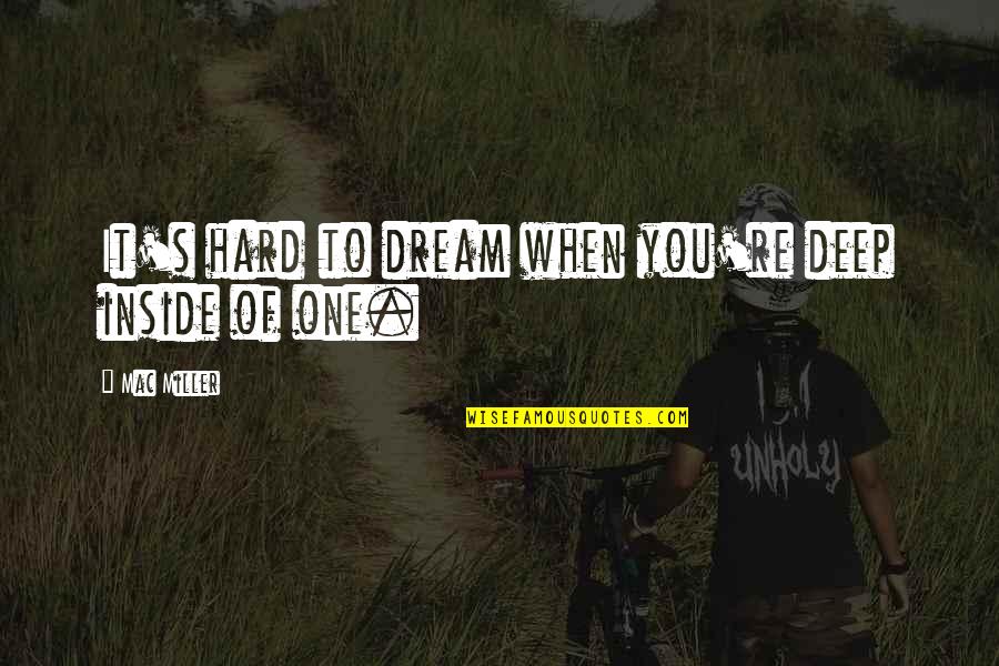 Svoimi Glazami Quotes By Mac Miller: It's hard to dream when you're deep inside Svoimi Glazami Quotes By Mac Miller: It's hard to dream when you're deep inside