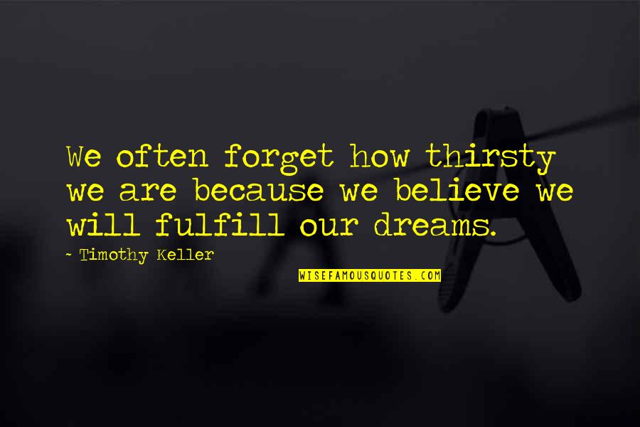 Svoja Ili Quotes By Timothy Keller: We often forget how thirsty we are because
