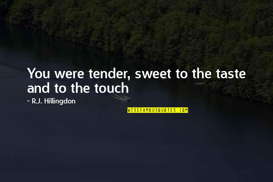 Svoji Svoj Quotes By R.J. Hillingdon: You were tender, sweet to the taste and