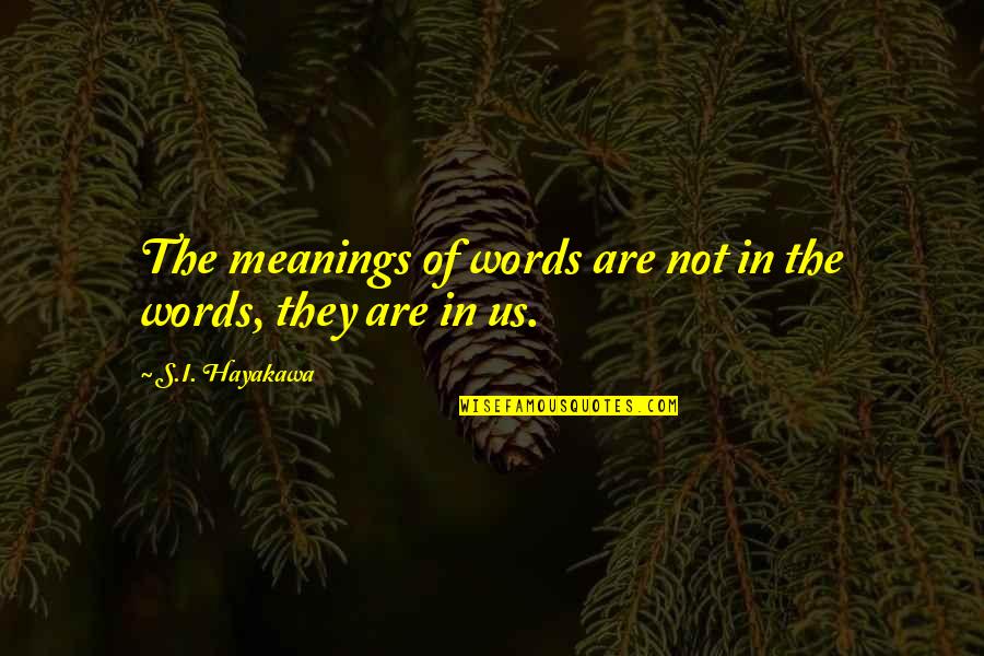 Svoji Svoj Quotes By S.I. Hayakawa: The meanings of words are not in the