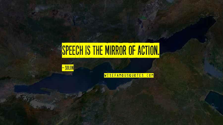 Svojilni Quotes By Solon: Speech is the mirror of action. Svojilni Quotes By Solon: Speech is the mirror of action.