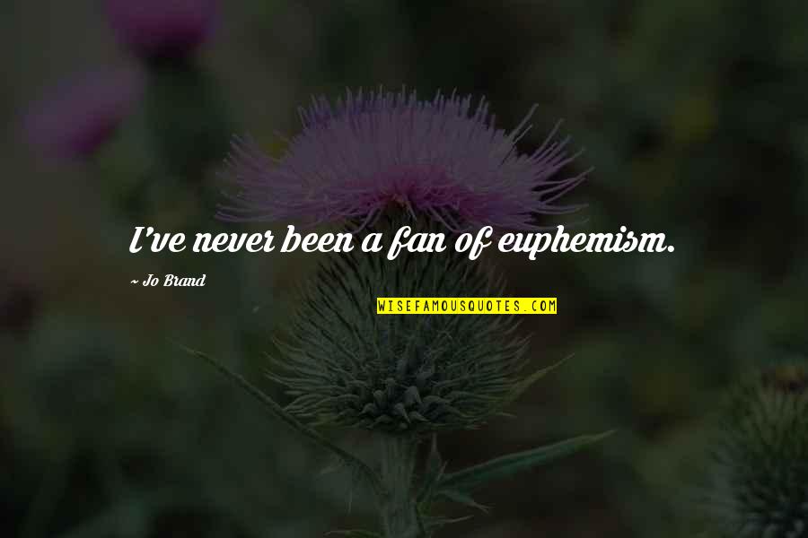 Svojtka Farma Quotes By Jo Brand: I've never been a fan of euphemism. Svojtka Farma Quotes By Jo Brand: I've never been a fan of euphemism.