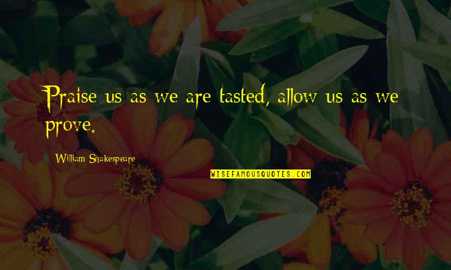 Svolosh Quotes By William Shakespeare: Praise us as we are tasted, allow us Svolosh Quotes By William Shakespeare: Praise us as we are tasted, allow us