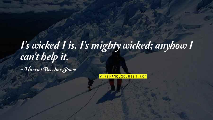Svom Ili Quotes By Harriet Beecher Stowe: I's wicked I is. I's mighty wicked; anyhow Svom Ili Quotes By Harriet Beecher Stowe: I's wicked I is. I's mighty wicked; anyhow