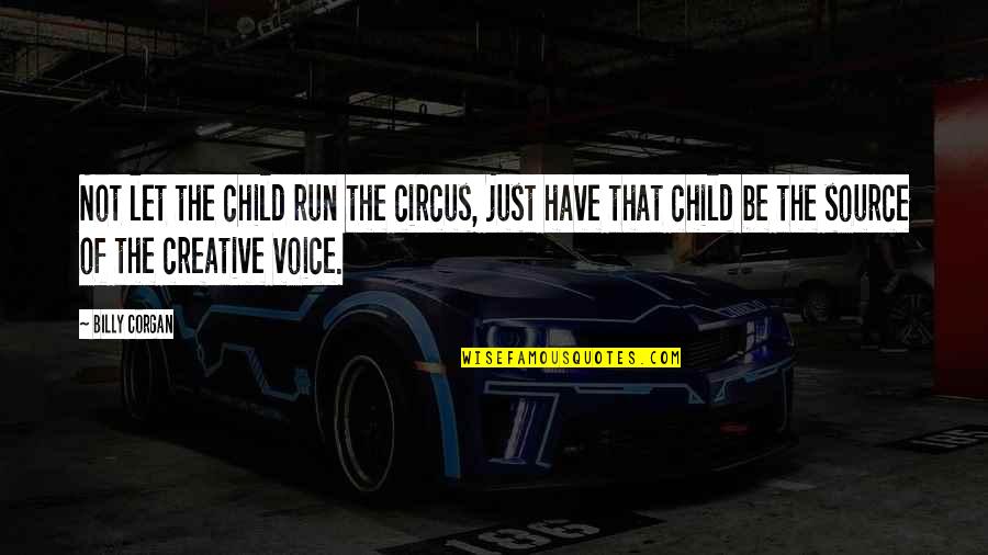 Svorio Lentele Quotes By Billy Corgan: Not let the child run the circus, just Svorio Lentele Quotes By Billy Corgan: Not let the child run the circus, just