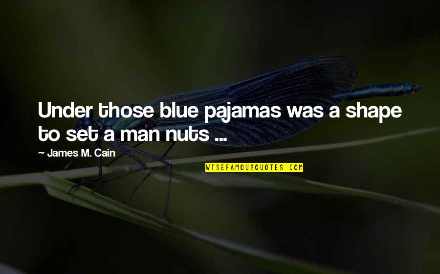 Svp Funny Husband Quotes By James M. Cain: Under those blue pajamas was a shape to Svp Funny Husband Quotes By James M. Cain: Under those blue pajamas was a shape to