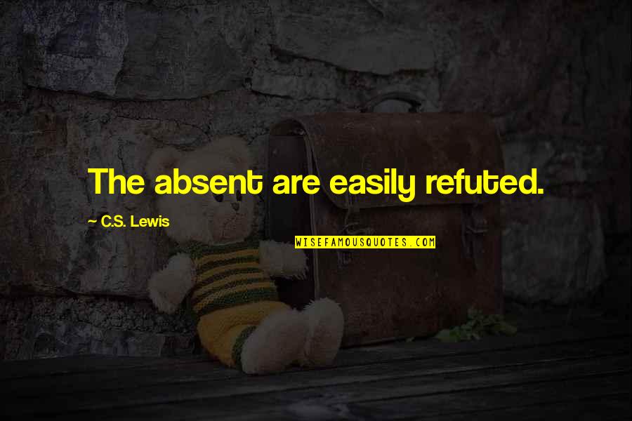 Svp Quotes By C.S. Lewis: The absent are easily refuted. Svp Quotes By C.S. Lewis: The absent are easily refuted.