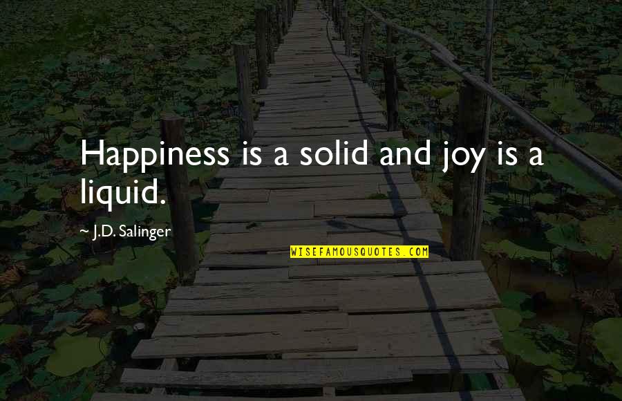 Svp Worldwide Quotes By J.D. Salinger: Happiness is a solid and joy is a Svp Worldwide Quotes By J.D. Salinger: Happiness is a solid and joy is a