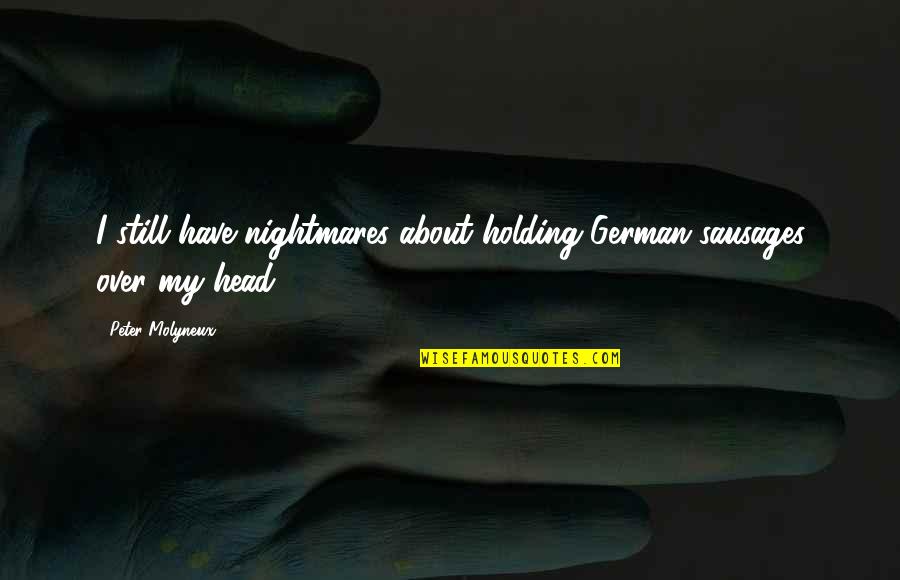 Svr Ava Kad Vozi Bicikl Quotes By Peter Molyneux: I still have nightmares about holding German sausages Svr Ava Kad Vozi Bicikl Quotes By Peter Molyneux: I still have nightmares about holding German sausages