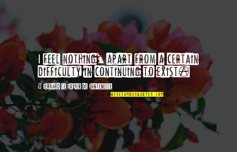 Svrdo Quotes By Bernard Le Bovier De Fontenelle: I feel nothing, apart from a certain difficulty Svrdo Quotes By Bernard Le Bovier De Fontenelle: I feel nothing, apart from a certain difficulty