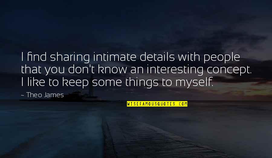 Svresearch Quotes By Theo James: I find sharing intimate details with people that