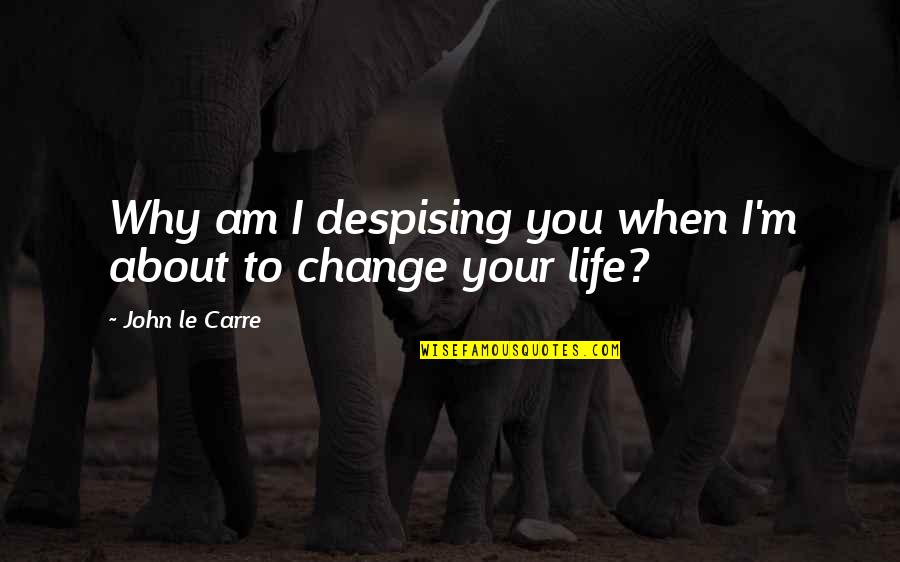Svrta Quotes By John Le Carre: Why am I despising you when I'm about Svrta Quotes By John Le Carre: Why am I despising you when I'm about
