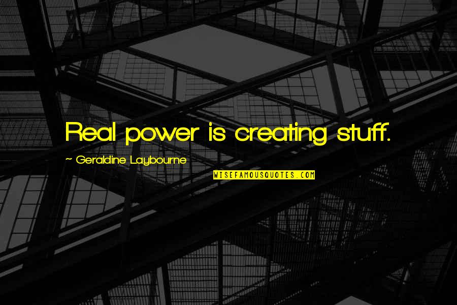 Svtemplemi Quotes By Geraldine Laybourne: Real power is creating stuff. Svtemplemi Quotes By Geraldine Laybourne: Real power is creating stuff.