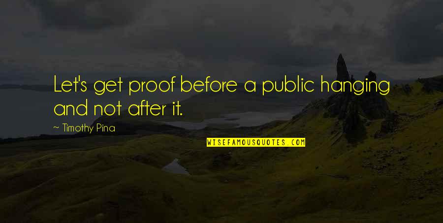Svto022i Quotes By Timothy Pina: Let's get proof before a public hanging and