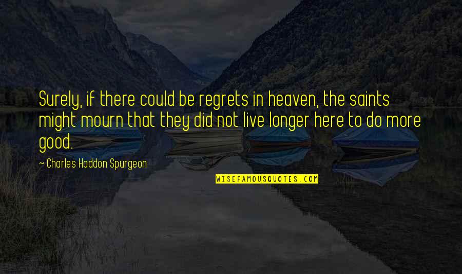 Svtuition Quotes By Charles Haddon Spurgeon: Surely, if there could be regrets in heaven, Svtuition Quotes By Charles Haddon Spurgeon: Surely, if there could be regrets in heaven,