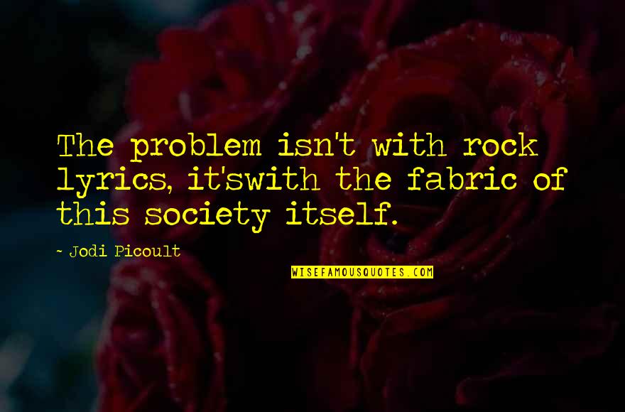 Svu Inspirational Quotes By Jodi Picoult: The problem isn't with rock lyrics, it'swith the