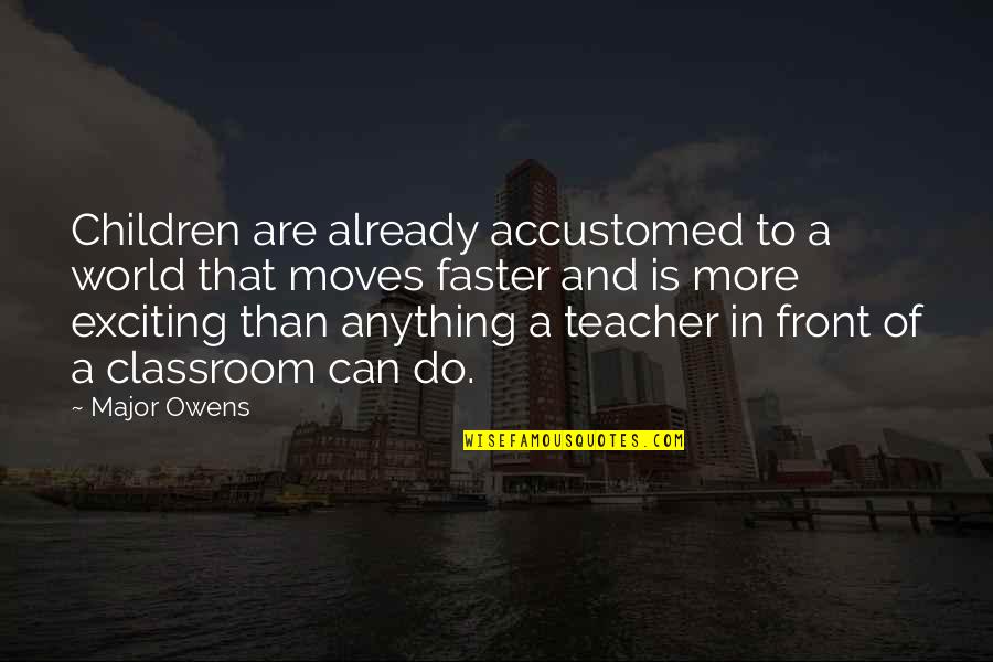 Svu Inspirational Quotes By Major Owens: Children are already accustomed to a world that