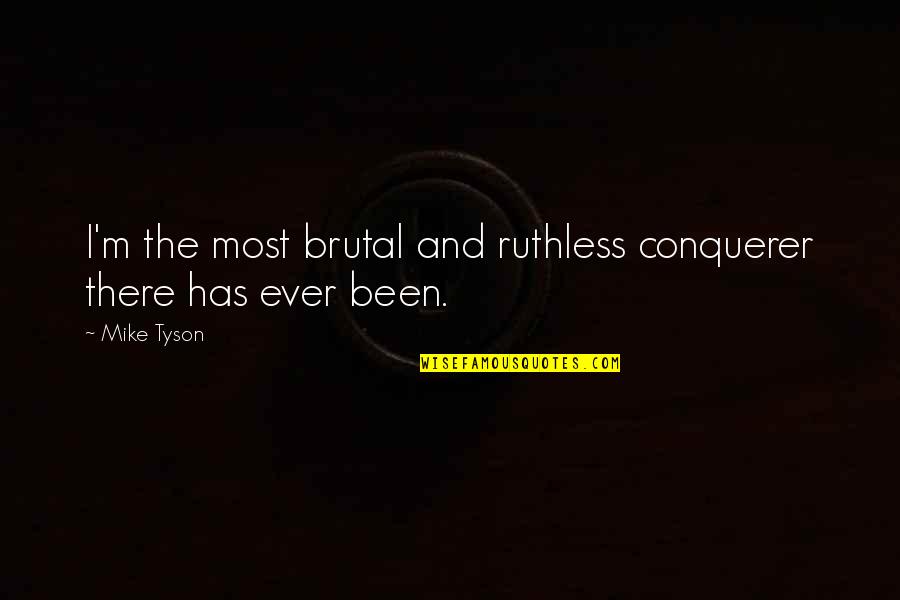 Svu Internal Affairs Quotes By Mike Tyson: I'm the most brutal and ruthless conquerer there