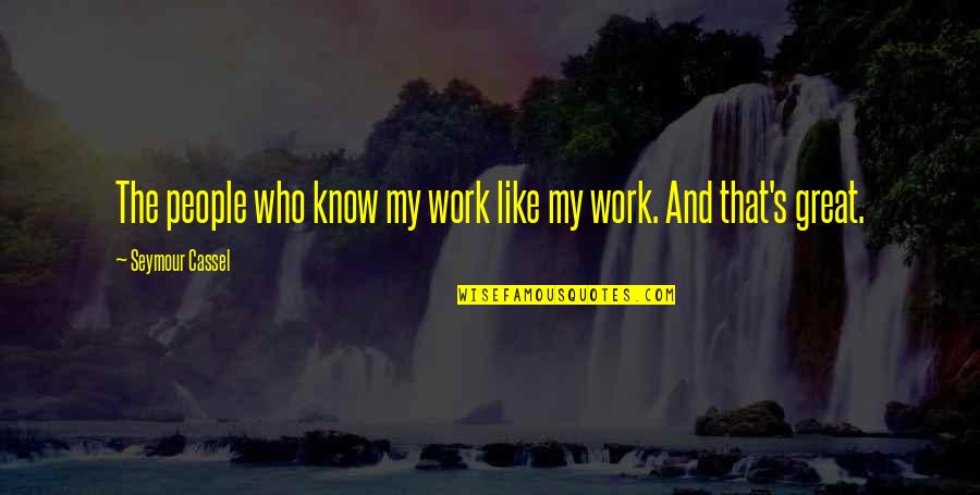 Sw South Wick Quotes By Seymour Cassel: The people who know my work like my