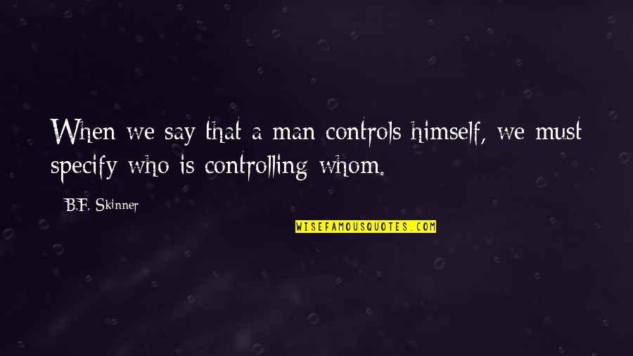 Swa Satta Quotes By B.F. Skinner: When we say that a man controls himself,