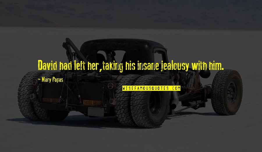 Swabi University Quotes By Mary Papas: David had left her,taking his insane jealousy with