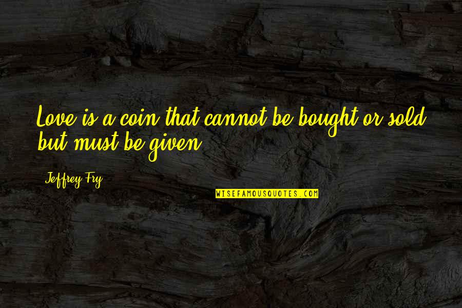 Swachh Bharat Abhiyan In Marathi Quotes By Jeffrey Fry: Love is a coin that cannot be bought