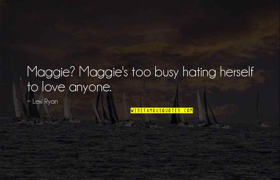 Swachh Bharat Swasth Bharat Quotes By Lexi Ryan: Maggie? Maggie's too busy hating herself to love
