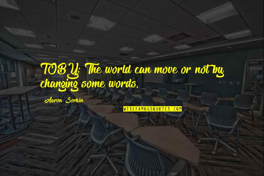 Swaddles Quotes By Aaron Sorkin: TOBY: The world can move or not by