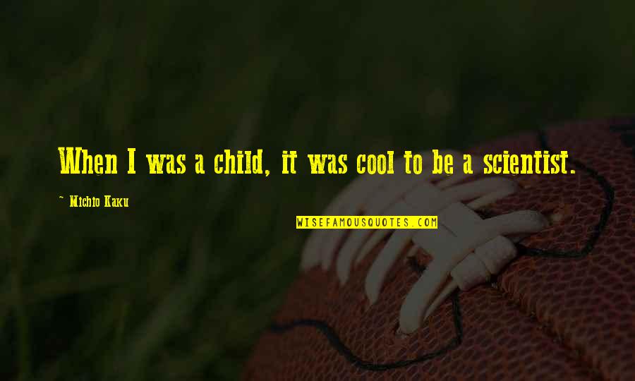 Swaddles Teaneck Quotes By Michio Kaku: When I was a child, it was cool Swaddles Teaneck Quotes By Michio Kaku: When I was a child, it was cool
