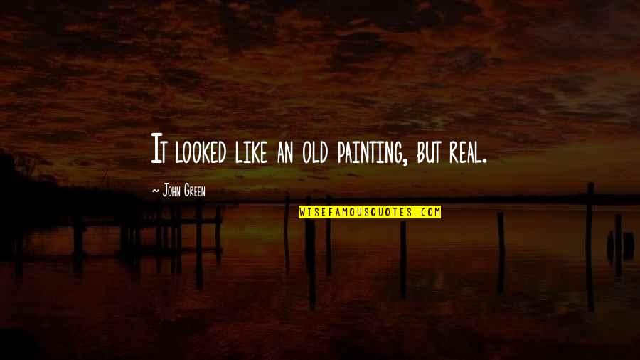 Swaddling Quotes By John Green: It looked like an old painting, but real.