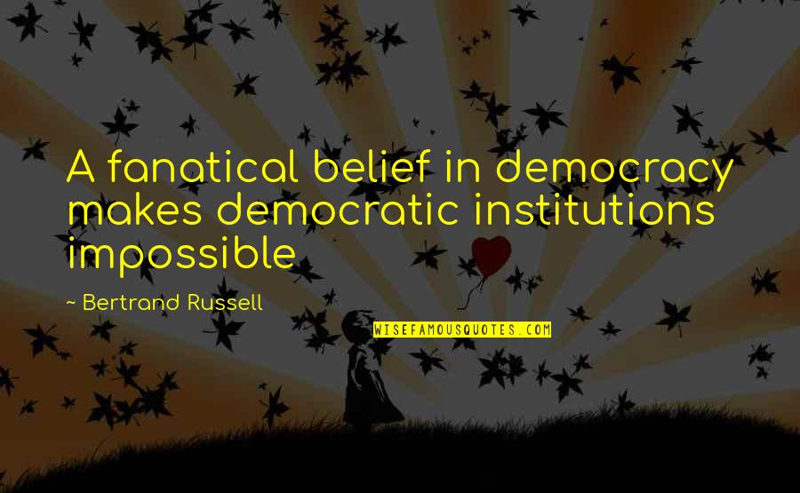 Swadist Quotes By Bertrand Russell: A fanatical belief in democracy makes democratic institutions Swadist Quotes By Bertrand Russell: A fanatical belief in democracy makes democratic institutions