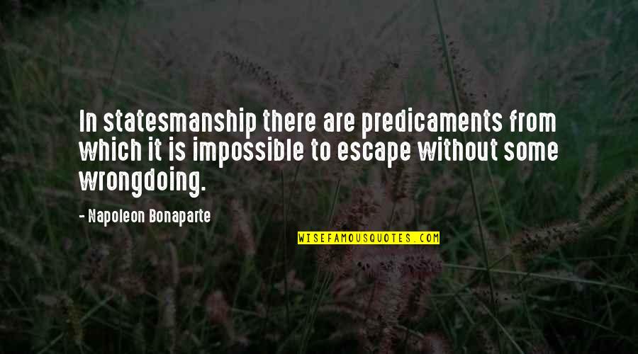 Swadist Quotes By Napoleon Bonaparte: In statesmanship there are predicaments from which it Swadist Quotes By Napoleon Bonaparte: In statesmanship there are predicaments from which it