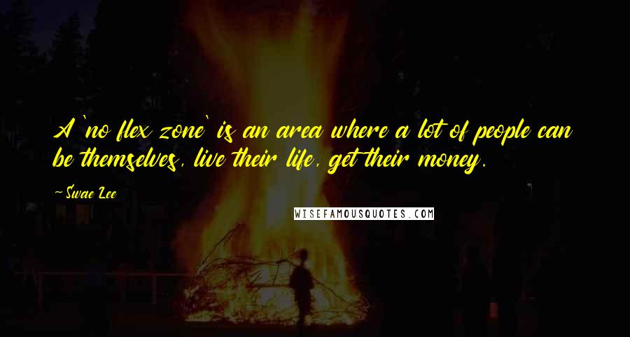 Swae Lee quotes: A 'no flex zone' is an area where a lot of people can be themselves, live their life, get their money.