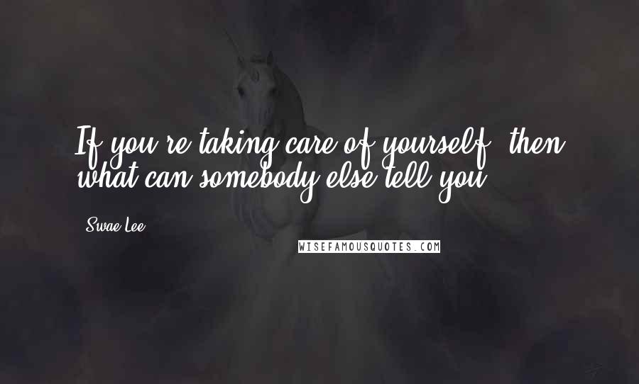 Swae Lee quotes: If you're taking care of yourself, then what can somebody else tell you?