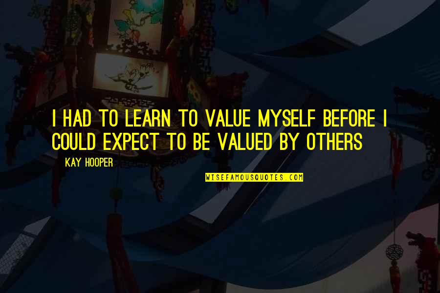 Swaffer Antiques Quotes By Kay Hooper: I had to learn to value myself before
