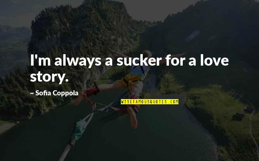 Swaffham 150 Quotes By Sofia Coppola: I'm always a sucker for a love story. Swaffham 150 Quotes By Sofia Coppola: I'm always a sucker for a love story.