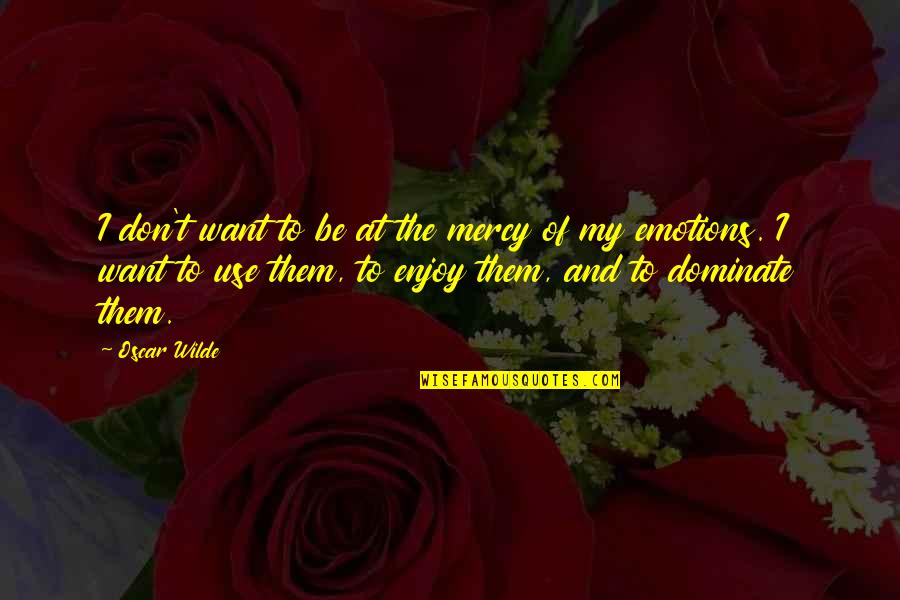 Swafford Farms Quotes By Oscar Wilde: I don't want to be at the mercy Swafford Farms Quotes By Oscar Wilde: I don't want to be at the mercy