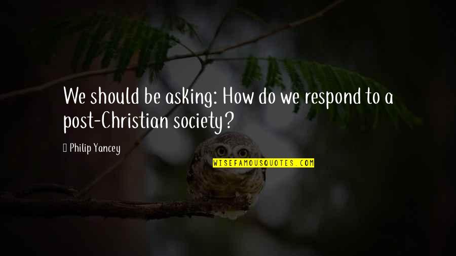 Swag Bride Quotes By Philip Yancey: We should be asking: How do we respond