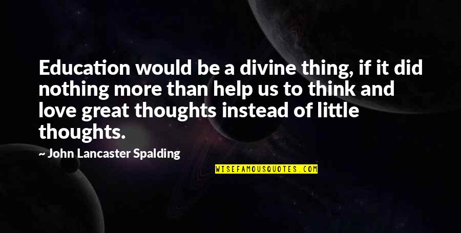 Swag Obey Quotes By John Lancaster Spalding: Education would be a divine thing, if it